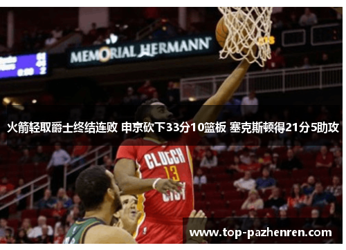 火箭轻取爵士终结连败 申京砍下33分10篮板 塞克斯顿得21分5助攻
