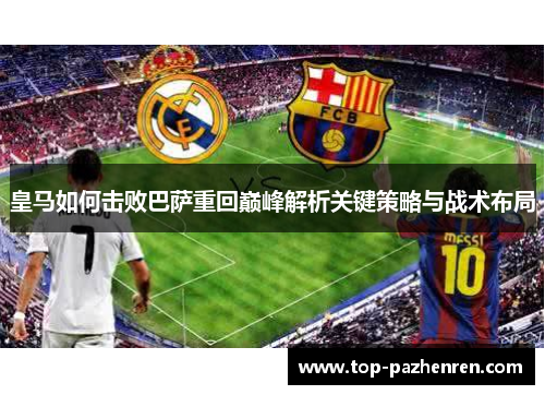 皇马如何击败巴萨重回巅峰解析关键策略与战术布局