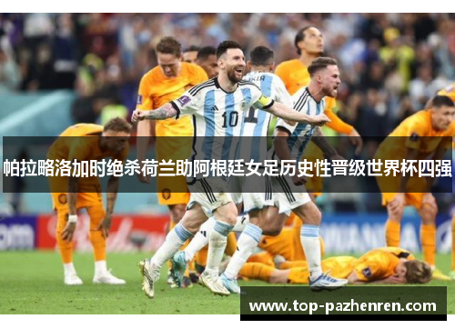 帕拉略洛加时绝杀荷兰助阿根廷女足历史性晋级世界杯四强