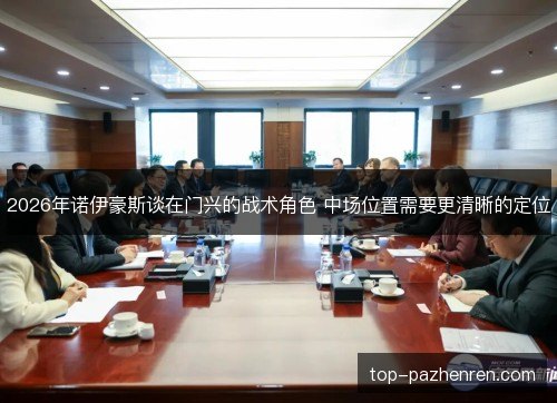 2026年诺伊豪斯谈在门兴的战术角色 中场位置需要更清晰的定位